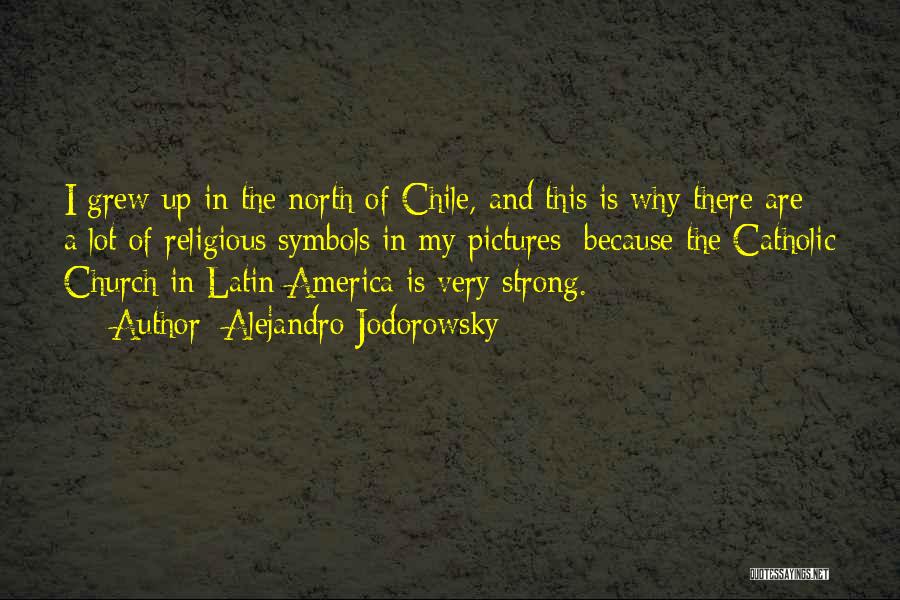 Alejandro Jodorowsky Quotes: I Grew Up In The North Of Chile, And This Is Why There Are A Lot Of Religious Symbols In