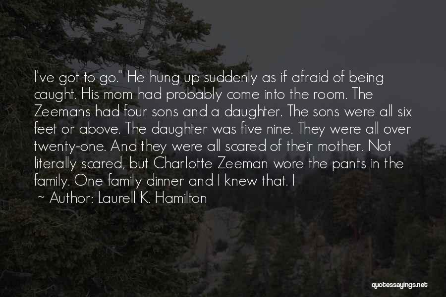 Laurell K. Hamilton Quotes: I've Got To Go. He Hung Up Suddenly As If Afraid Of Being Caught. His Mom Had Probably Come Into