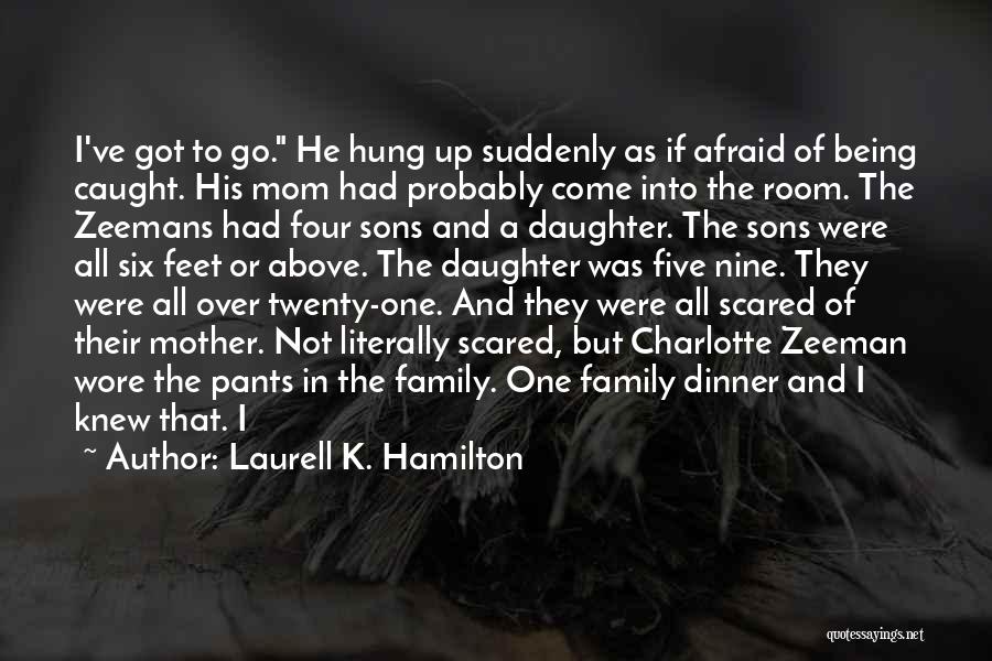 Laurell K. Hamilton Quotes: I've Got To Go. He Hung Up Suddenly As If Afraid Of Being Caught. His Mom Had Probably Come Into