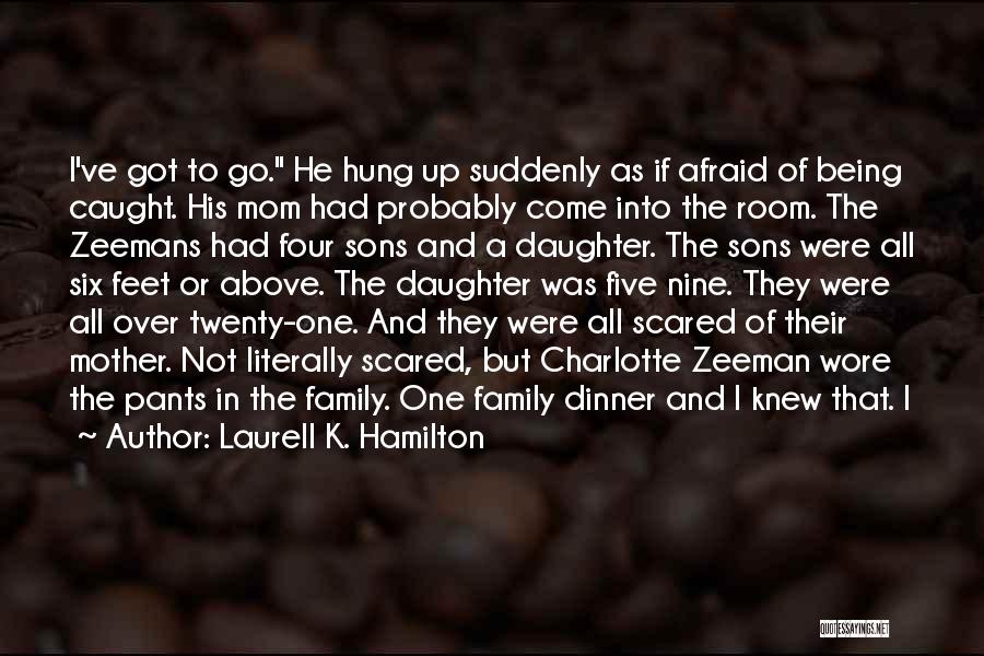 Laurell K. Hamilton Quotes: I've Got To Go. He Hung Up Suddenly As If Afraid Of Being Caught. His Mom Had Probably Come Into