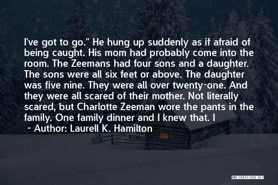 Laurell K. Hamilton Quotes: I've Got To Go. He Hung Up Suddenly As If Afraid Of Being Caught. His Mom Had Probably Come Into