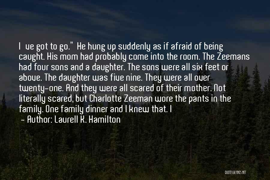 Laurell K. Hamilton Quotes: I've Got To Go. He Hung Up Suddenly As If Afraid Of Being Caught. His Mom Had Probably Come Into