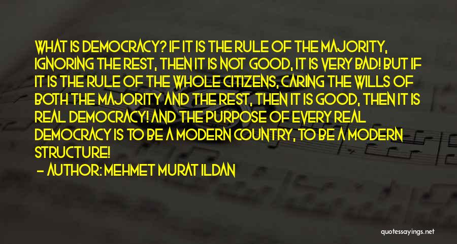 Mehmet Murat Ildan Quotes: What Is Democracy? If It Is The Rule Of The Majority, Ignoring The Rest, Then It Is Not Good, It