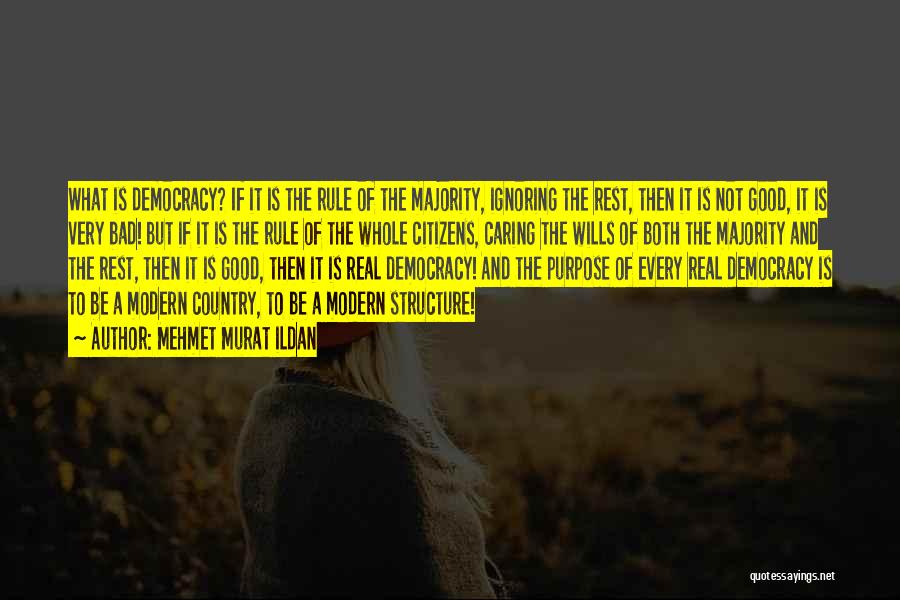 Mehmet Murat Ildan Quotes: What Is Democracy? If It Is The Rule Of The Majority, Ignoring The Rest, Then It Is Not Good, It