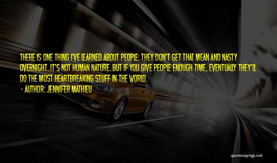 Jennifer Mathieu Quotes: There Is One Thing I've Learned About People: They Don't Get That Mean And Nasty Overnight. It's Not Human Nature.