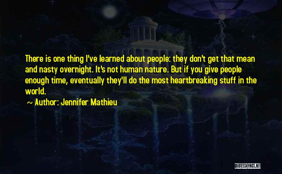 Jennifer Mathieu Quotes: There Is One Thing I've Learned About People: They Don't Get That Mean And Nasty Overnight. It's Not Human Nature.