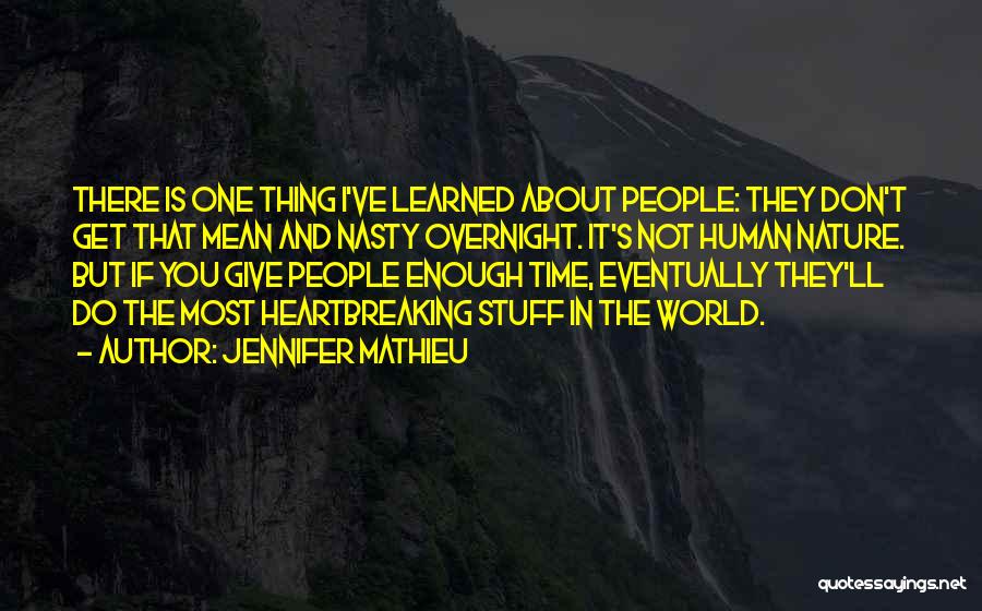 Jennifer Mathieu Quotes: There Is One Thing I've Learned About People: They Don't Get That Mean And Nasty Overnight. It's Not Human Nature.