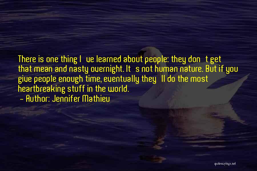 Jennifer Mathieu Quotes: There Is One Thing I've Learned About People: They Don't Get That Mean And Nasty Overnight. It's Not Human Nature.