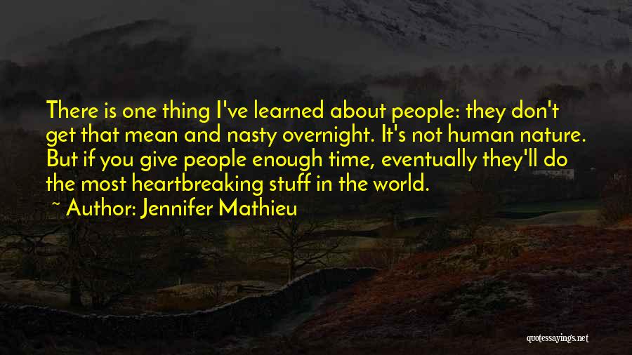 Jennifer Mathieu Quotes: There Is One Thing I've Learned About People: They Don't Get That Mean And Nasty Overnight. It's Not Human Nature.