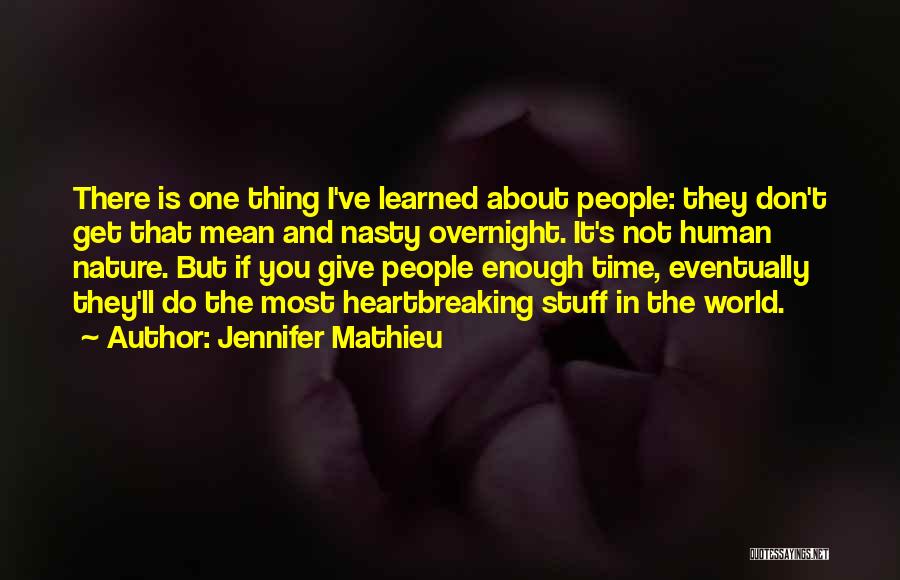 Jennifer Mathieu Quotes: There Is One Thing I've Learned About People: They Don't Get That Mean And Nasty Overnight. It's Not Human Nature.