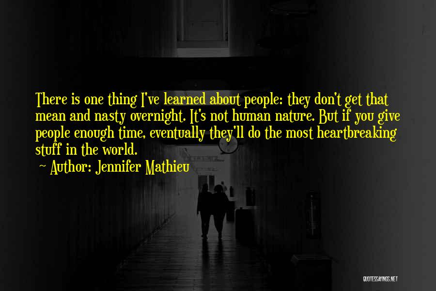 Jennifer Mathieu Quotes: There Is One Thing I've Learned About People: They Don't Get That Mean And Nasty Overnight. It's Not Human Nature.