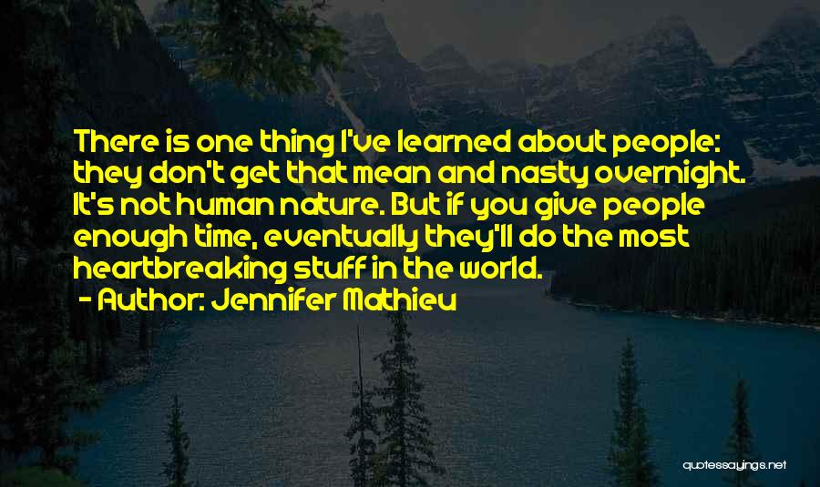 Jennifer Mathieu Quotes: There Is One Thing I've Learned About People: They Don't Get That Mean And Nasty Overnight. It's Not Human Nature.