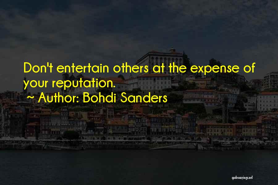 Bohdi Sanders Quotes: Don't Entertain Others At The Expense Of Your Reputation.