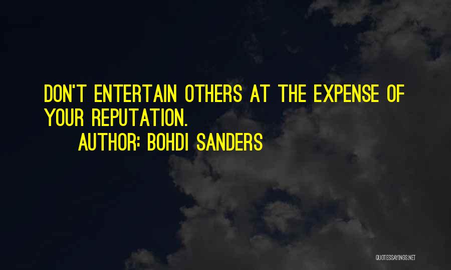 Bohdi Sanders Quotes: Don't Entertain Others At The Expense Of Your Reputation.