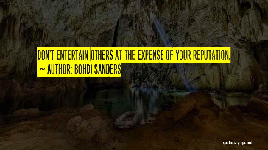 Bohdi Sanders Quotes: Don't Entertain Others At The Expense Of Your Reputation.