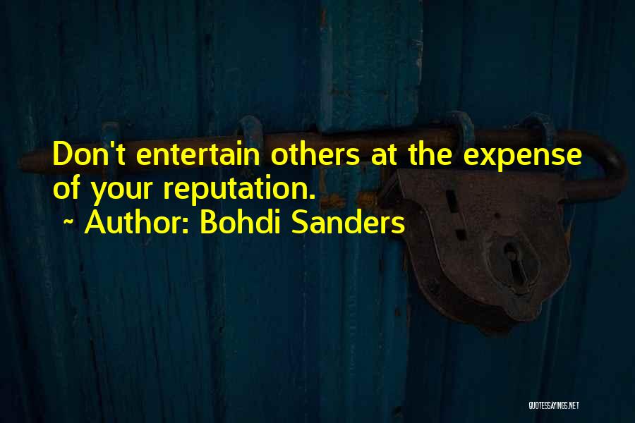 Bohdi Sanders Quotes: Don't Entertain Others At The Expense Of Your Reputation.