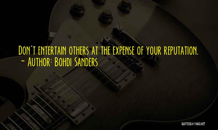 Bohdi Sanders Quotes: Don't Entertain Others At The Expense Of Your Reputation.