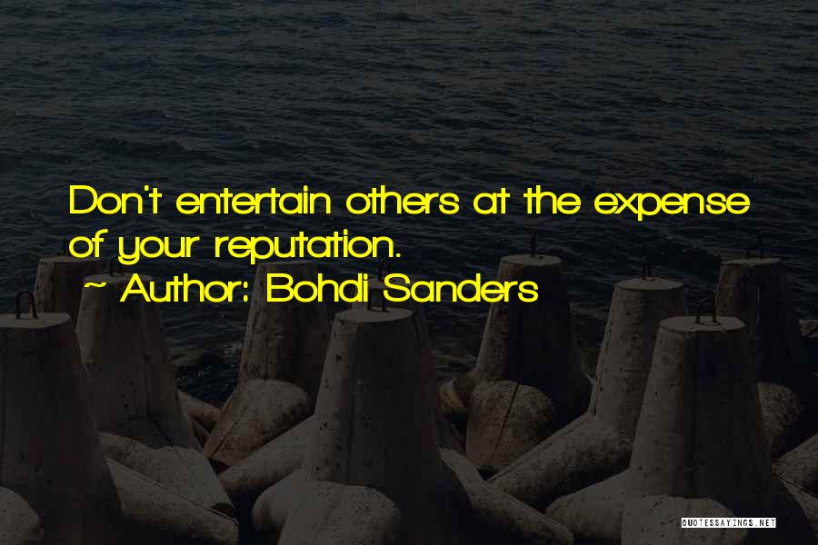 Bohdi Sanders Quotes: Don't Entertain Others At The Expense Of Your Reputation.
