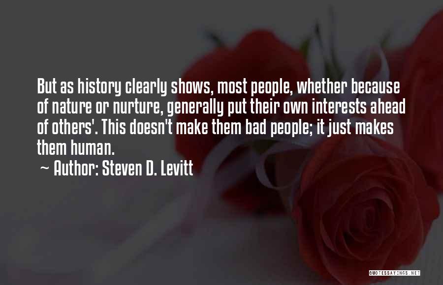 Steven D. Levitt Quotes: But As History Clearly Shows, Most People, Whether Because Of Nature Or Nurture, Generally Put Their Own Interests Ahead Of