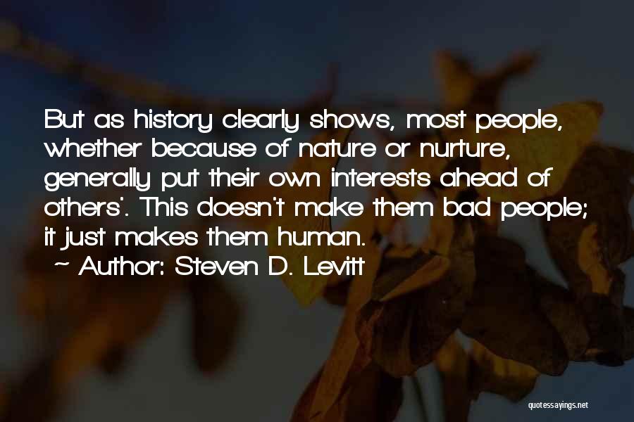 Steven D. Levitt Quotes: But As History Clearly Shows, Most People, Whether Because Of Nature Or Nurture, Generally Put Their Own Interests Ahead Of