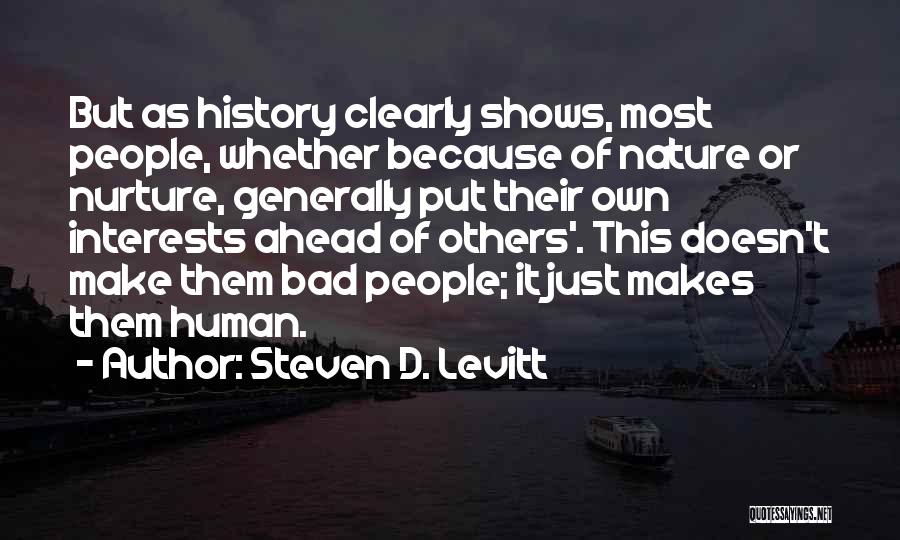 Steven D. Levitt Quotes: But As History Clearly Shows, Most People, Whether Because Of Nature Or Nurture, Generally Put Their Own Interests Ahead Of