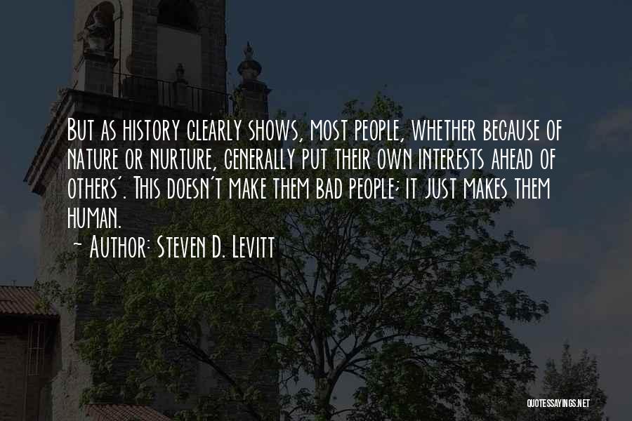 Steven D. Levitt Quotes: But As History Clearly Shows, Most People, Whether Because Of Nature Or Nurture, Generally Put Their Own Interests Ahead Of