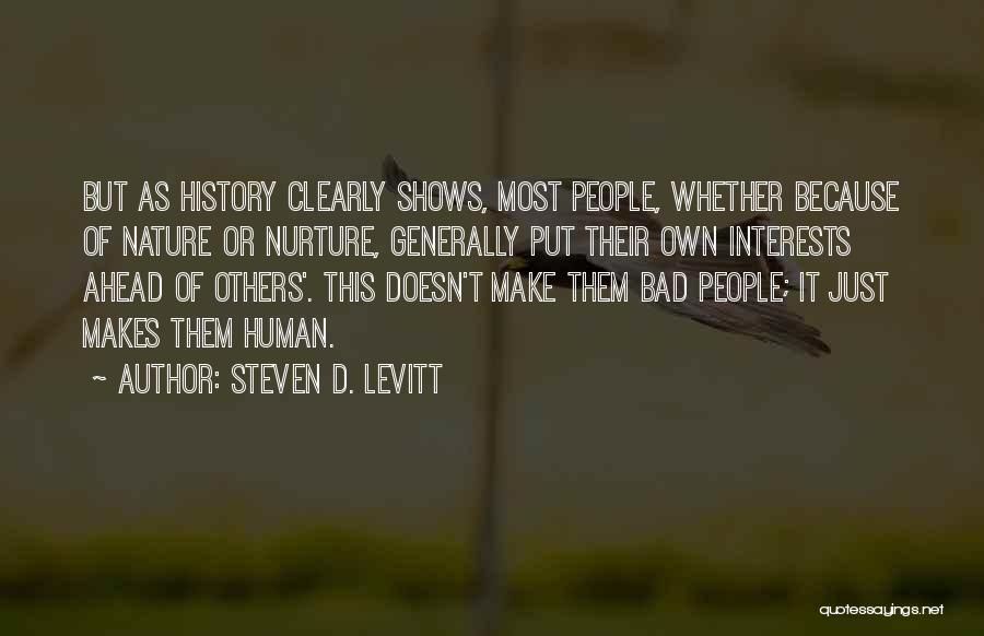 Steven D. Levitt Quotes: But As History Clearly Shows, Most People, Whether Because Of Nature Or Nurture, Generally Put Their Own Interests Ahead Of