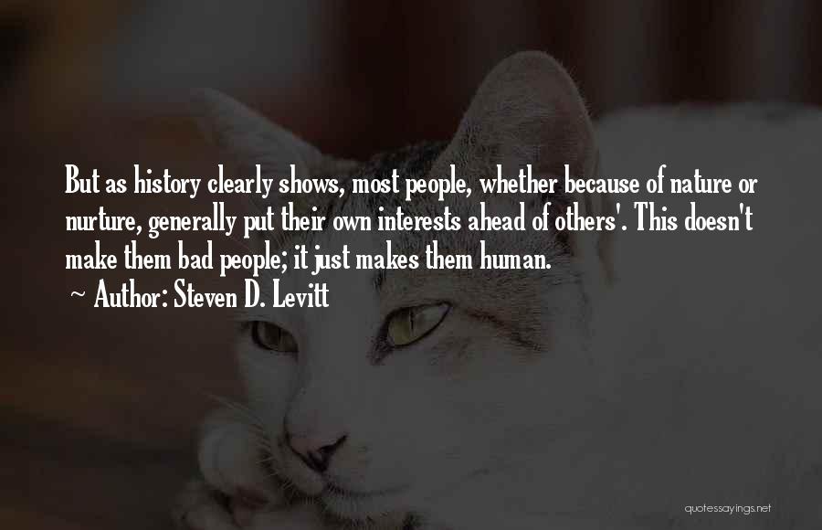 Steven D. Levitt Quotes: But As History Clearly Shows, Most People, Whether Because Of Nature Or Nurture, Generally Put Their Own Interests Ahead Of
