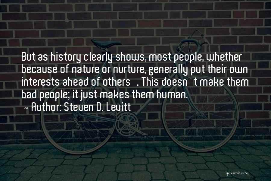 Steven D. Levitt Quotes: But As History Clearly Shows, Most People, Whether Because Of Nature Or Nurture, Generally Put Their Own Interests Ahead Of