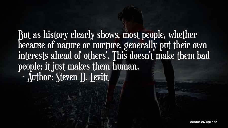 Steven D. Levitt Quotes: But As History Clearly Shows, Most People, Whether Because Of Nature Or Nurture, Generally Put Their Own Interests Ahead Of
