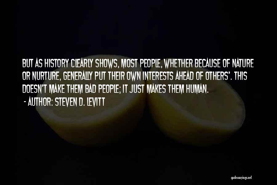 Steven D. Levitt Quotes: But As History Clearly Shows, Most People, Whether Because Of Nature Or Nurture, Generally Put Their Own Interests Ahead Of