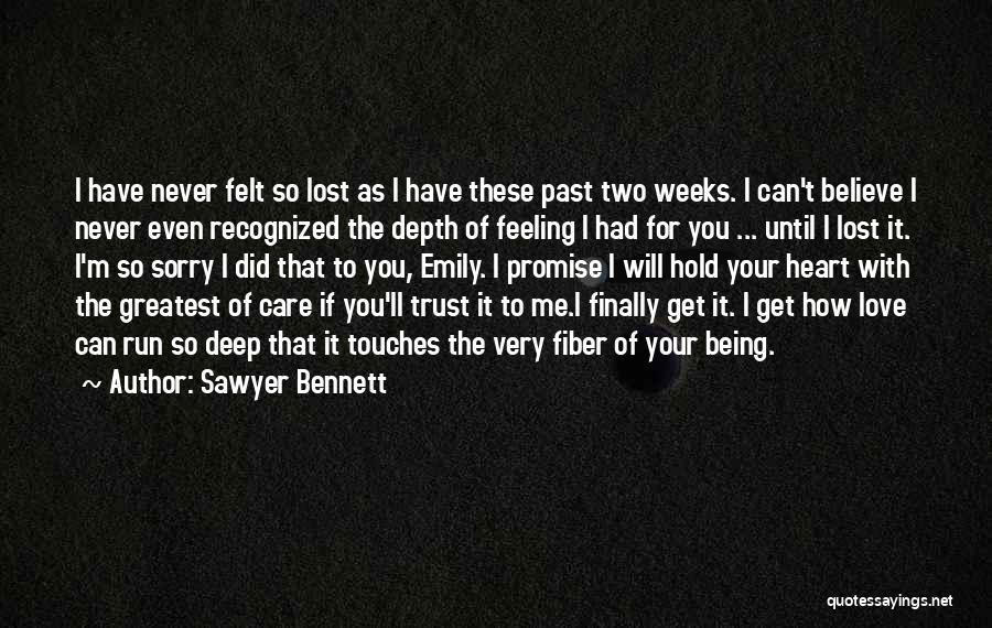 Sawyer Bennett Quotes: I Have Never Felt So Lost As I Have These Past Two Weeks. I Can't Believe I Never Even Recognized