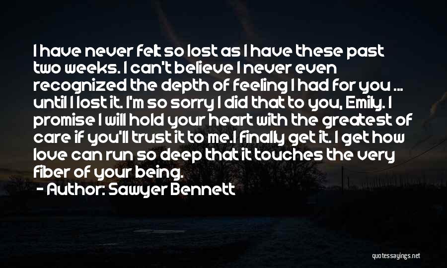 Sawyer Bennett Quotes: I Have Never Felt So Lost As I Have These Past Two Weeks. I Can't Believe I Never Even Recognized