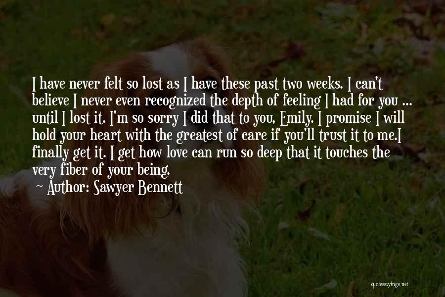 Sawyer Bennett Quotes: I Have Never Felt So Lost As I Have These Past Two Weeks. I Can't Believe I Never Even Recognized