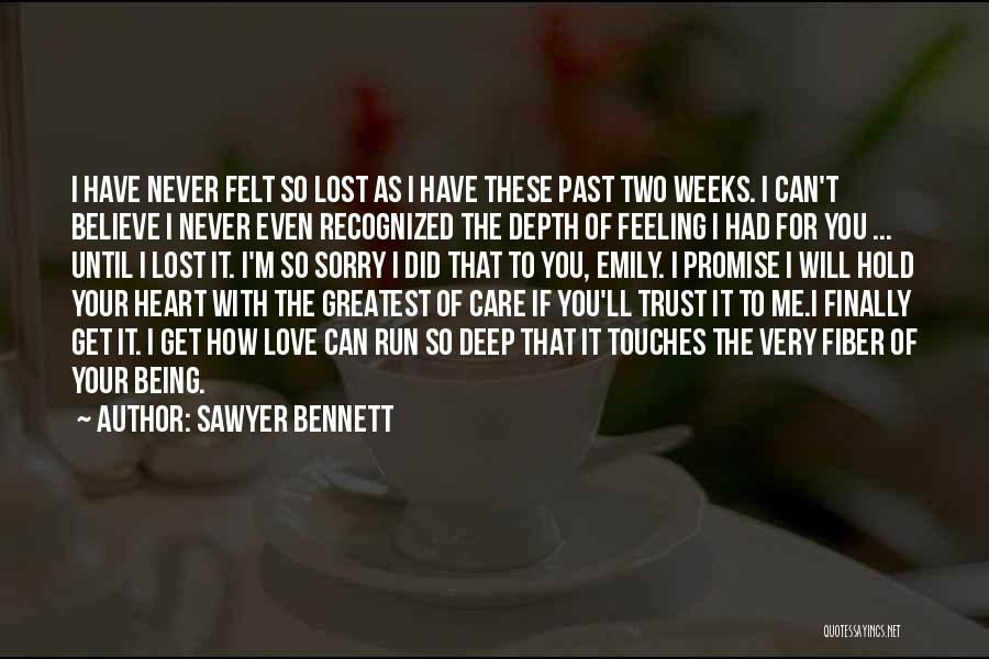 Sawyer Bennett Quotes: I Have Never Felt So Lost As I Have These Past Two Weeks. I Can't Believe I Never Even Recognized