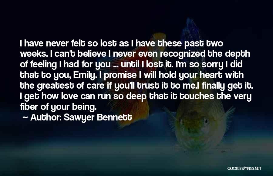 Sawyer Bennett Quotes: I Have Never Felt So Lost As I Have These Past Two Weeks. I Can't Believe I Never Even Recognized