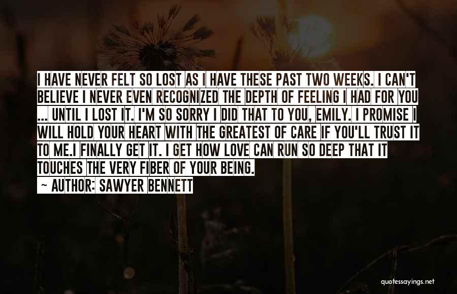 Sawyer Bennett Quotes: I Have Never Felt So Lost As I Have These Past Two Weeks. I Can't Believe I Never Even Recognized
