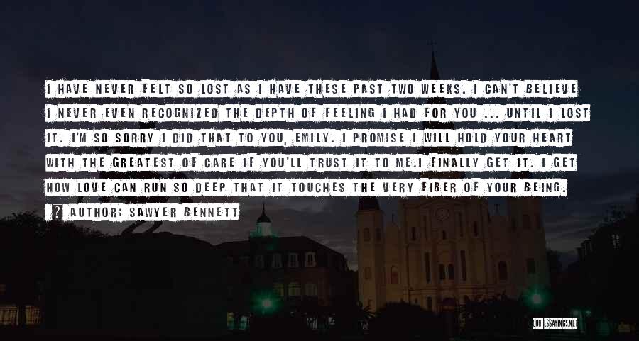 Sawyer Bennett Quotes: I Have Never Felt So Lost As I Have These Past Two Weeks. I Can't Believe I Never Even Recognized