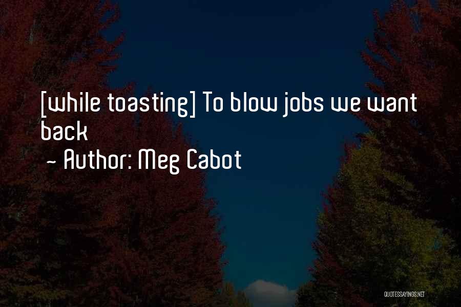 Meg Cabot Quotes: [while Toasting] To Blow Jobs We Want Back