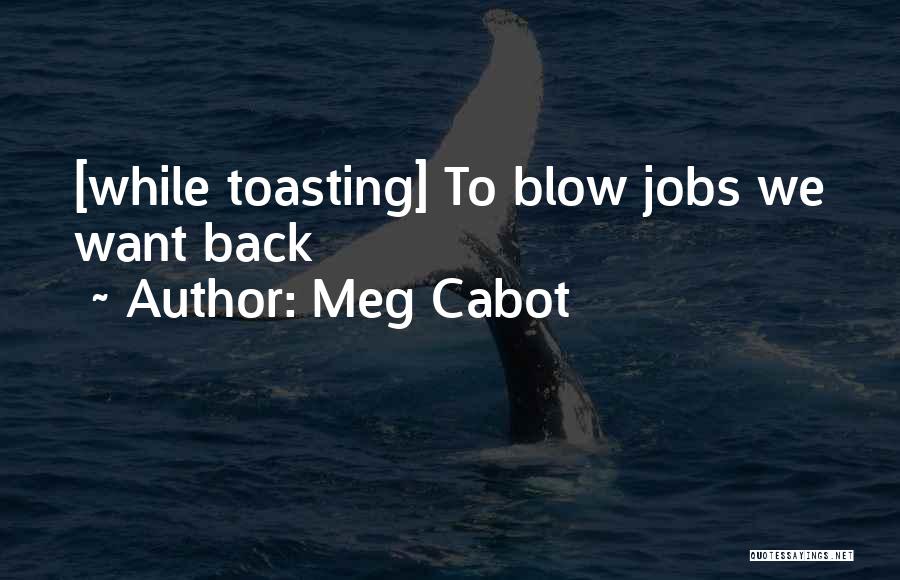 Meg Cabot Quotes: [while Toasting] To Blow Jobs We Want Back