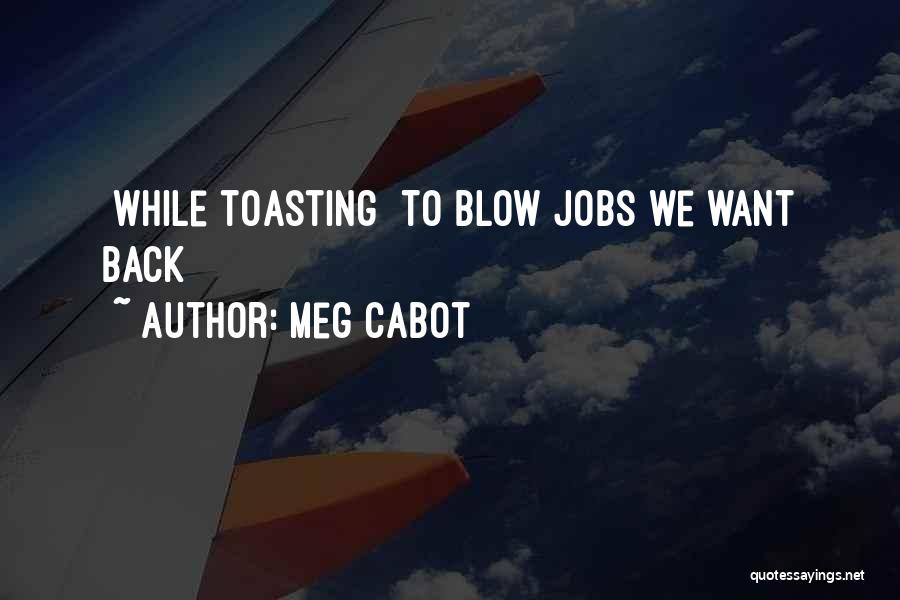Meg Cabot Quotes: [while Toasting] To Blow Jobs We Want Back