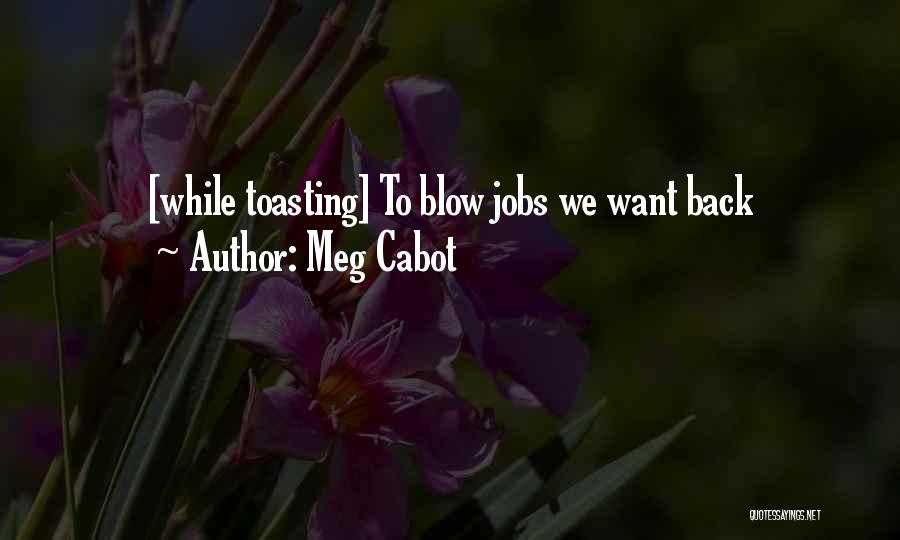 Meg Cabot Quotes: [while Toasting] To Blow Jobs We Want Back