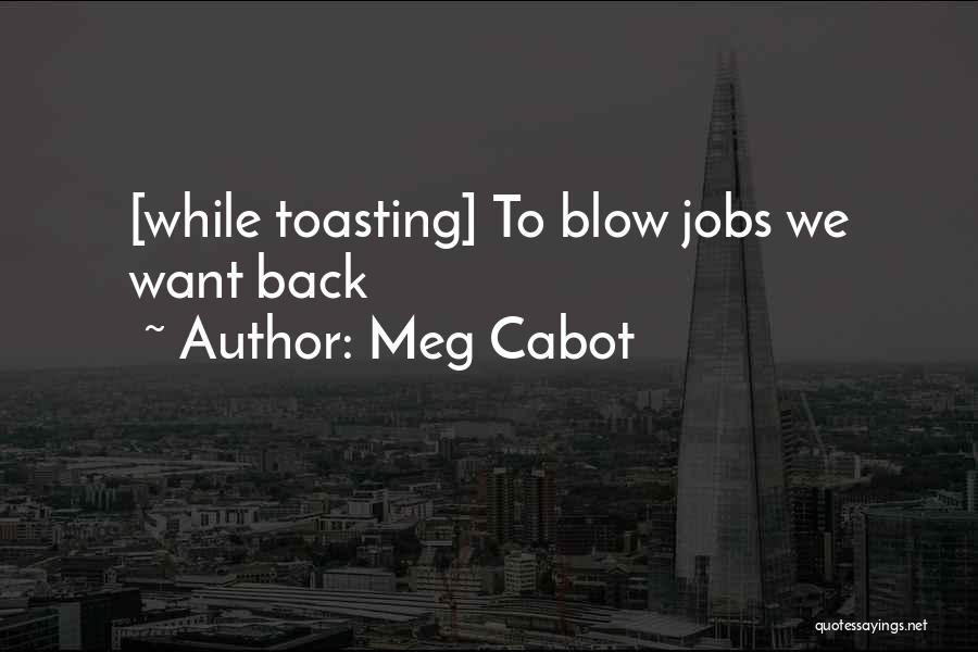 Meg Cabot Quotes: [while Toasting] To Blow Jobs We Want Back