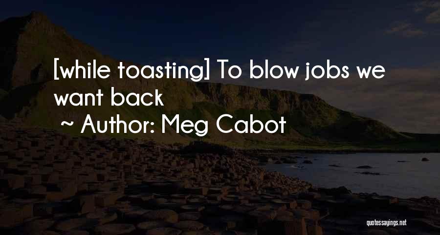 Meg Cabot Quotes: [while Toasting] To Blow Jobs We Want Back