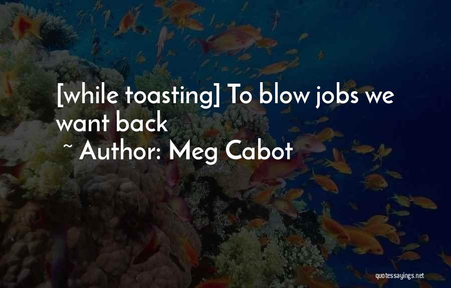 Meg Cabot Quotes: [while Toasting] To Blow Jobs We Want Back