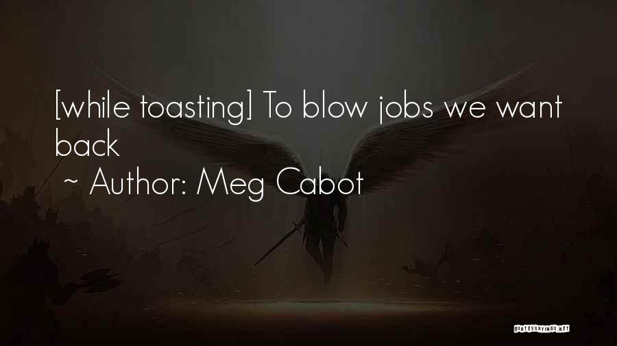 Meg Cabot Quotes: [while Toasting] To Blow Jobs We Want Back