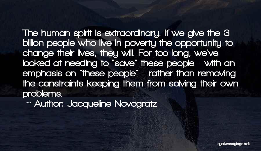 Jacqueline Novogratz Quotes: The Human Spirit Is Extraordinary. If We Give The 3 Billion People Who Live In Poverty The Opportunity To Change