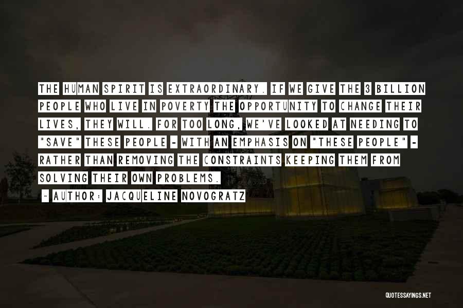 Jacqueline Novogratz Quotes: The Human Spirit Is Extraordinary. If We Give The 3 Billion People Who Live In Poverty The Opportunity To Change