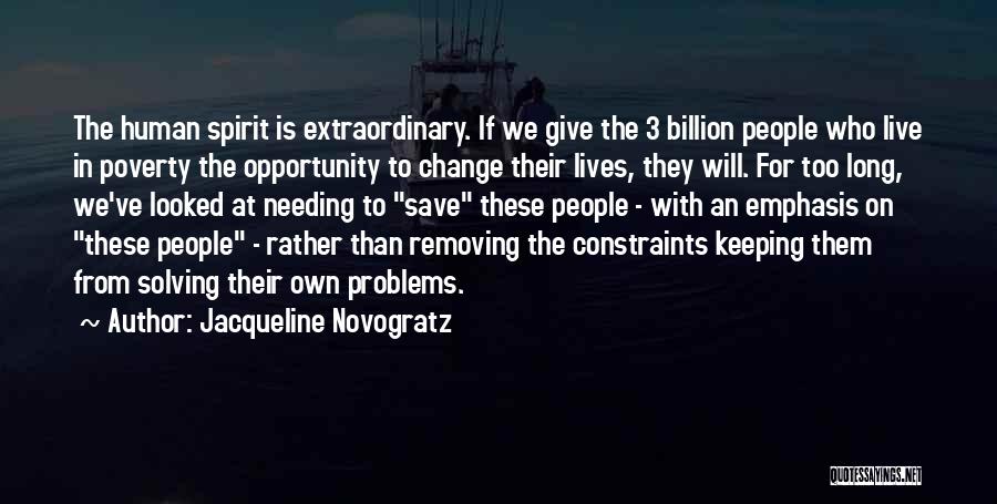 Jacqueline Novogratz Quotes: The Human Spirit Is Extraordinary. If We Give The 3 Billion People Who Live In Poverty The Opportunity To Change