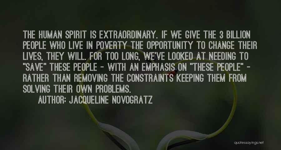 Jacqueline Novogratz Quotes: The Human Spirit Is Extraordinary. If We Give The 3 Billion People Who Live In Poverty The Opportunity To Change